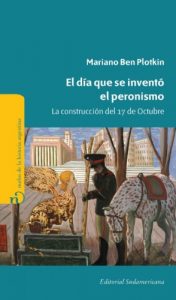 Descargar El día que se inventó el Peronismo: La construcción del 17 de Octubre pdf, epub, ebook