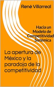 Descargar La apertura de México y la paradoja de la competitividad: Hacia un Modelo de Competitividad Sistémica pdf, epub, ebook
