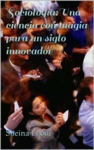 Descargar Sociología:Una  ciencia con magia para un siglo innovador (Sociología para jóvenes entre 0 y 100 años(o más)) pdf, epub, ebook