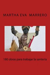 Descargar 180 obras para trabajar la santería: Una herramienta de gran utilidad para recién iniciados en la Regla de Osha. pdf, epub, ebook