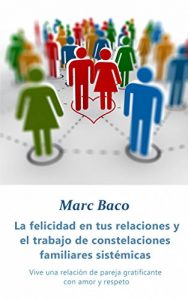 Descargar La felicidad en tus relaciones y el trabajo de constelaciones familiares sistémicas pdf, epub, ebook
