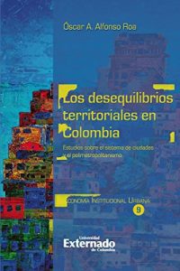 Descargar Los desequilibrios territoriales en Colombia: Estudios sobre el sistema de ciudades y el polimetropolitanismo (Economía) pdf, epub, ebook