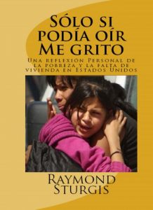 Descargar Sólo si podía oír Me grito ( Una reflexión Personal de la pobreza y la falta de vivienda en Estados Unidos) pdf, epub, ebook