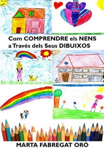 Descargar Com comprendre els nens a través dels seus dibuixos: com comprendre els nens a través dels seus dibuixos (Catalan Edition) pdf, epub, ebook