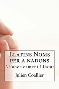 Descargar Llatins Noms per a nadons: Alfabeticament Llistat (Catalan Edition) pdf, epub, ebook