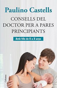 Descargar Consells del Doctor per a pares principiants: Amb fills de 0 a 3 anys (NO FICCIÓ COLUMNA) pdf, epub, ebook