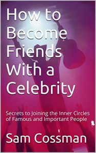 Descargar How to Become Friends  With a Celebrity: Secrets to Joining the Inner Circles of Famous  and Important People (English Edition) pdf, epub, ebook