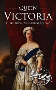 Descargar Queen Victoria: A Life From Beginning to End (English Edition) pdf, epub, ebook
