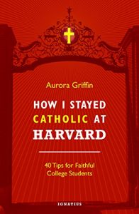 Descargar How I Stayed Catholic at Harvard: Forty Tips for Faithful College Students pdf, epub, ebook