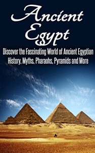 Descargar Ancient Egypt: Discover the Fascinating World of Ancient Egyptian History, Myths, Pyramids and More: Ancient Egypt, Ancient Egypt Fiction, Ancient Rome, … Egyptian History, Egypt (English Edition) pdf, epub, ebook
