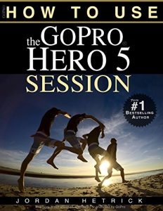 Descargar GoPro: How To Use The GoPro HERO 5 Session (English Edition) pdf, epub, ebook