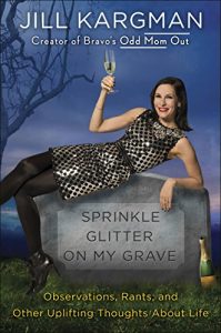 Descargar Sprinkle Glitter on My Grave: Observations, Rants, and Other Uplifting Thoughts About Life pdf, epub, ebook