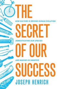 Descargar The Secret of Our Success: How Culture Is Driving Human Evolution, Domesticating Our Species, and Making Us Smarter pdf, epub, ebook