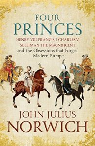 Descargar Four Princes: Henry VIII, Francis I, Charles V, Suleiman the Magnificent and the Obsessions that Forged Modern Europe (English Edition) pdf, epub, ebook