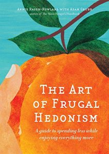Descargar The Art of Frugal Hedonism: A Guide to Spending Less While Enjoying Everything More pdf, epub, ebook