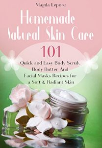 Descargar Homemade Natural Skin Care: 101 Quick and Easy Body Scrub, Body Butter And  Facial Masks Recipes for a Soft & Radiant Skin (English Edition) pdf, epub, ebook