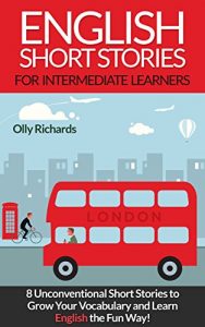 Descargar English Short Stories For Intermediate Learners: 8 Unconventional Short Stories to Grow Your Vocabulary and Learn English the Fun Way! (English Edition) pdf, epub, ebook