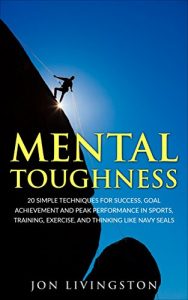 Descargar Mental Toughness: 20 Simple Techniques For Success, Goal Achievement And Peak Performance In Sports, Training, Exercise And Thinking Like Navy Seals (training, … peak performance Book 1) (English Edition) pdf, epub, ebook