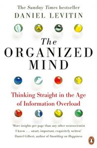 Descargar The Organized Mind: Thinking Straight in the Age of Information Overload pdf, epub, ebook