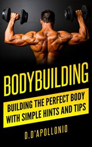 Descargar Bodybuilding: Building the perfect Body With Simple Hints and Tips (muscle, fitness, mass gain, lose weight, body building for beginners, lose fat book, fitness training Book 1) (English Edition) pdf, epub, ebook