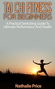 Descargar Tai Chi Fitness For Beginners: A Practical Stretching Guide To Ultimate Performance And Health (Mindfulness, Meditation, Tai Chi) (English Edition) pdf, epub, ebook