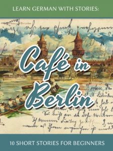Descargar Learn German With Stories: Café in Berlin – 10 Short Stories For Beginners pdf, epub, ebook