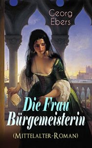 Descargar Die Frau Bürgemeisterin (Mittelalter-Roman): Historischer Roman (German Edition) pdf, epub, ebook