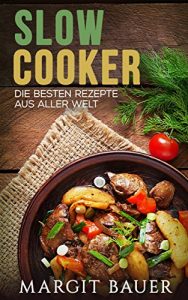 Descargar Slow Cooker: Die besten Rezepte aus aller Welt – Das Kochbuch für Ihren Slow Cooker, Crockpot und Schongarer (German Edition) pdf, epub, ebook