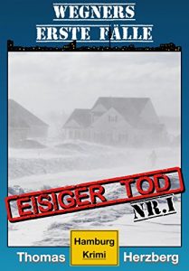 Descargar Eisiger Tod: Wegners erste Fälle (1.Teil): Hamburg Krimi pdf, epub, ebook