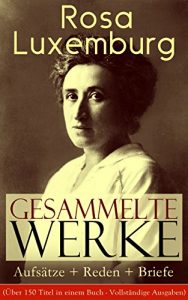 Descargar Gesammelte Werke: Aufsätze + Reden + Briefe (Über 150 Titel in einem Buch – Vollständige Ausgaben): Sozialreform oder Revolution + Briefe aus dem Gefängnis … Sozialismus + Karl Marx… (German Edition) pdf, epub, ebook
