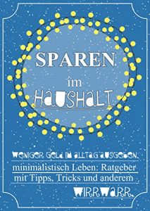 Descargar Sparen im Haushalt! Weniger Geld im Alltag ausgeben, minimalistisch Leben: Ratgeber mit Tipps, Tricks & anderem Wirrwarr. (German Edition) pdf, epub, ebook