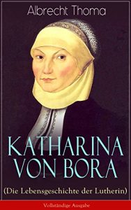Descargar Katharina von Bora (Die Lebensgeschichte der Lutherin) – Vollständige Ausgabe: Biografie der Frau an der Seite von Martin Luther (German Edition) pdf, epub, ebook