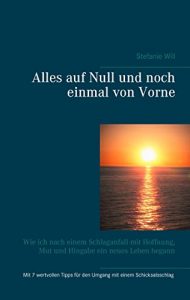 Descargar Alles auf Null und noch einmal von Vorne: Wie ich nach einem Schlaganfall mit Hoffnung, Mut und Hingabe ein neues Leben begann pdf, epub, ebook