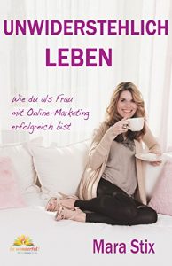 Descargar Unwiderstehlich Leben: Wie du als Frau mit Online-Marketing erfolgreich bist (German Edition) pdf, epub, ebook