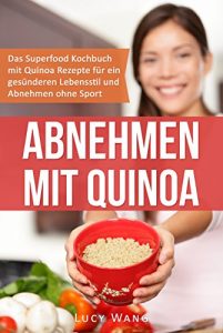 Descargar Abnehmen mit Quinoa: Das Superfood Kochbuch mit Quinoa Rezepten für ein gesünderen Lebensstil und Abnehmen ohne Sport (Abnehmen ohne Diät und Sport 1) (German Edition) pdf, epub, ebook