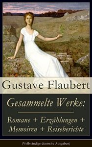 Descargar Gesammelte Werke: Romane + Erzählungen + Memoiren + Reiseberichte (Vollständige deutsche Ausgaben): Frau Bovary (Madame Bovary) + Salambo + Die Schule … Gastfreien und viel mehr (German Edition) pdf, epub, ebook