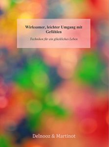 Descargar Wirksamer, leichter Umgang mit Gefühlen: Techniken für ein glückliches Leben (German Edition) pdf, epub, ebook