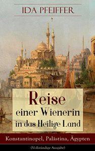 Descargar Reise einer Wienerin in das Heilige Land – Konstantinopel, Palästina, Ägypten (Vollständige Ausgabe): Von Wien nach Konstantinopel, Brussa, Beirut, Jaffa, … an das rothe Meer u.s.w. (German Edition) pdf, epub, ebook