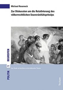 Descargar Zur Diskussion um die Relativierung des völkerrechtlichen Souveränitätsprinzips: Eine Studie im Anschluss an die deliberative Theorie (Politik begreifen. … der Politikwissenschaft 21) (German Edition) pdf, epub, ebook