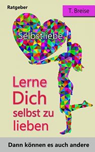Descargar SELBSTLIEBE: Lerne Dich selbst zu lieben, dann können es auch andere (Selbstannahme, Selbstbeziehung, Selbstwert) (German Edition) pdf, epub, ebook