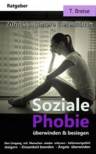 Descargar Soziale Phobie überwinden & besiegen: Zurück in die Gesellschaft (Den Umgang mit Menschen wieder erlernen, Selbstwertgefühl steigern, Einsamkeit beenden, Ängste überwinden) (German Edition) pdf, epub, ebook