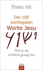 Descargar Die 100 wichtigsten Worte Jesu: Wie er sie wirklich gesagt hat (German Edition) pdf, epub, ebook