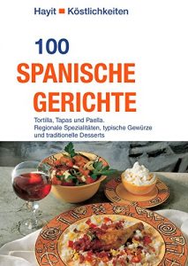 Descargar 100 spanische Gerichte: Tortilla, Tapas und Paella. Regionale Spezialitäten, typische Gewürze und traditionelle Desserts (German Edition) pdf, epub, ebook