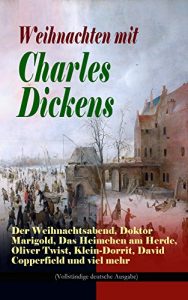 Descargar Weihnachten mit Charles Dickens: Der Weihnachtsabend, Doktor Marigold, Das Heimchen am Herde, Oliver Twist, Klein-Dorrit, David Copperfield und viel mehr … deutsche Ausgabe) (German Edition) pdf, epub, ebook