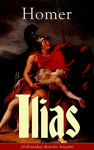 Descargar Ilias (Vollständige deutsche Ausgabe): Klassiker der griechischen Literatur und das früheste Zeugnis der abendländischen Dichtung (German Edition) pdf, epub, ebook