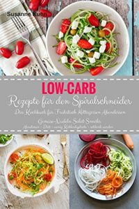 Descargar Low-Carb Rezepte für den Spiralschneider Das Kochbuch für Frühstück Mittagessen Abendessen Gemüse-Nudeln Salat Snacks: Abnehmen – Diät – wenig Kohlenhydrate – schlank werden (German Edition) pdf, epub, ebook