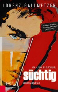Descargar Süchtig: Von Alkohol bis Glücksspiel: Abhängige erzählen (German Edition) pdf, epub, ebook