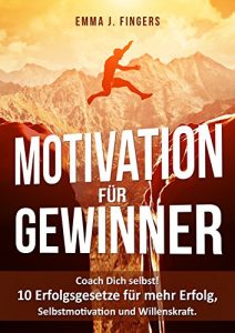Descargar Motivation für Gewinner: Coach Dich selbst! 10 Erfolgsgesetze für mehr Erfolg, Selbstmotivation und Willenskraft (German Edition) pdf, epub, ebook