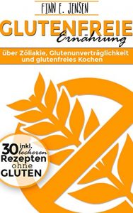 Descargar Glutenfrei Kochen: Über Zöliakie, Glutenunverträglichkeit und glutenfrei Kochen mit 30 leckeren glutenfrei Rezepte (German Edition) pdf, epub, ebook