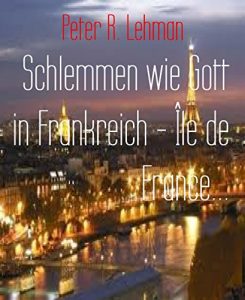 Descargar Schlemmen wie Gott in Frankreich – Île de France…: Kulinarischer Reiseführer Frankreich (German Edition) pdf, epub, ebook